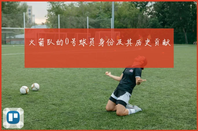 火箭队的0号球员身份及其历史贡献